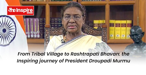 From Tribal Village to Rashtrapati Bhavan: the Inspiring journey of President Droupadi Murmu